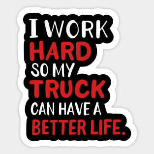 I Work Hard So My Truck Can Have A Better Life Sticker